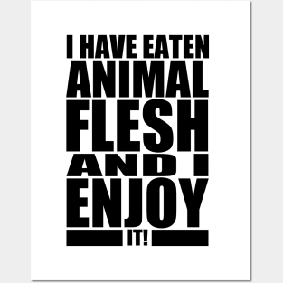 I HAVE EATEN ANIMAL FLESH AND I ENJOY IT! Posters and Art